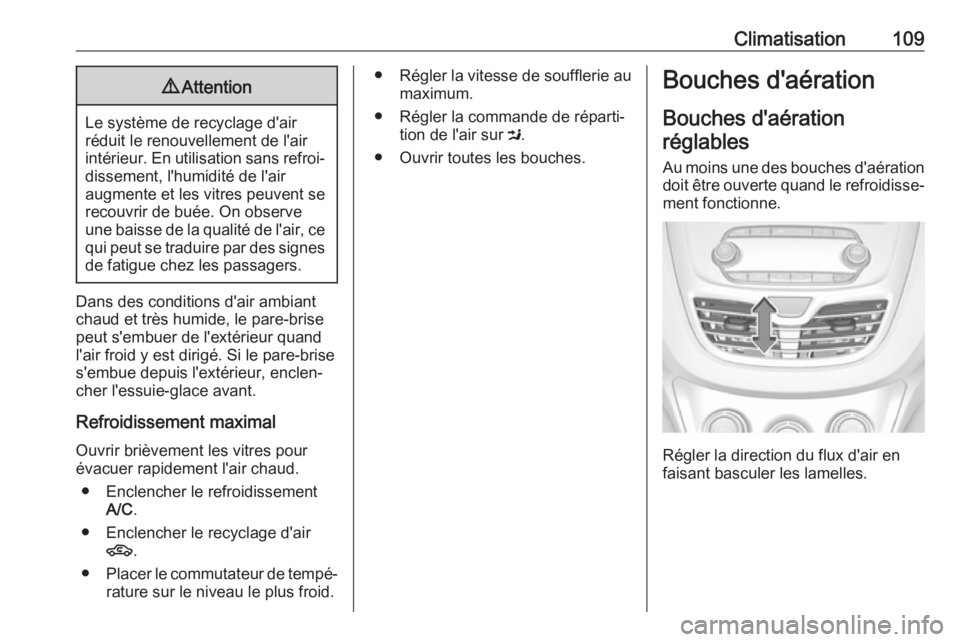 OPEL KARL 2017.5 Manuel dutilisation (in French) Climatisation1099Attention
Le système de recyclage d'air
réduit le renouvellement de l'air
intérieur. En utilisation sans refroi‐ dissement, l'humidité de l'air
augmente et les v OPEL KARL 2017.5 Manuel dutilisation (in French) Climatisation1099Attention
Le système de recyclage d'air
réduit le renouvellement de l'air
intérieur. En utilisation sans refroi‐ dissement, l'humidité de l'air
augmente et les v