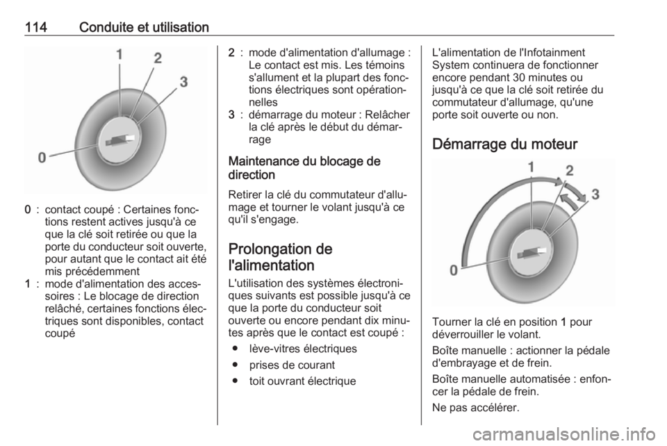 OPEL KARL 2017.5 Manuel dutilisation (in French) 114Conduite et utilisation0:contact coupé : Certaines fonc‐
tions restent actives jusqu'à ce
que la clé soit retirée ou que la
porte du conducteur soit ouverte,
pour autant que le contact ai OPEL KARL 2017.5 Manuel dutilisation (in French) 114Conduite et utilisation0:contact coupé : Certaines fonc‐
tions restent actives jusqu'à ce
que la clé soit retirée ou que la
porte du conducteur soit ouverte,
pour autant que le contact ai