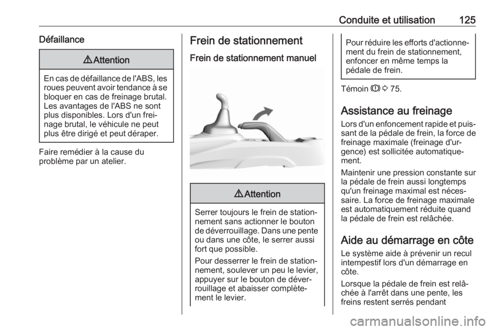 OPEL KARL 2017.5  Manuel dutilisation (in French) Conduite et utilisation125Défaillance9Attention
En cas de défaillance de l'ABS, les
roues peuvent avoir tendance à se
bloquer en cas de freinage brutal.
Les avantages de l'ABS ne sont
plus 