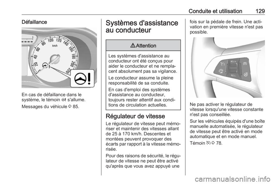 OPEL KARL 2017.5  Manuel dutilisation (in French) Conduite et utilisation129Défaillance
En cas de défaillance dans le
système, le témoin  c s'allume.
Messages du véhicule  3 85.
Systèmes d'assistance
au conducteur9 Attention
Les systèm