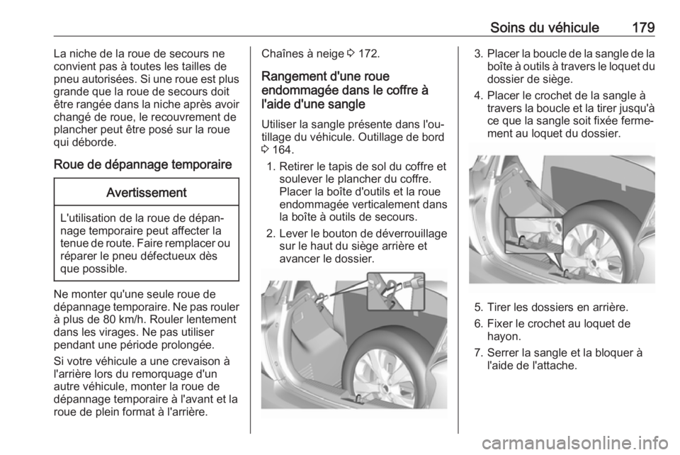 OPEL KARL 2017.5 Manuel dutilisation (in French) Soins du véhicule179La niche de la roue de secours ne
convient pas à toutes les tailles de
pneu autorisées. Si une roue est plus
grande que la roue de secours doit
être rangée dans la niche aprè OPEL KARL 2017.5 Manuel dutilisation (in French) Soins du véhicule179La niche de la roue de secours ne
convient pas à toutes les tailles de
pneu autorisées. Si une roue est plus
grande que la roue de secours doit
être rangée dans la niche aprè