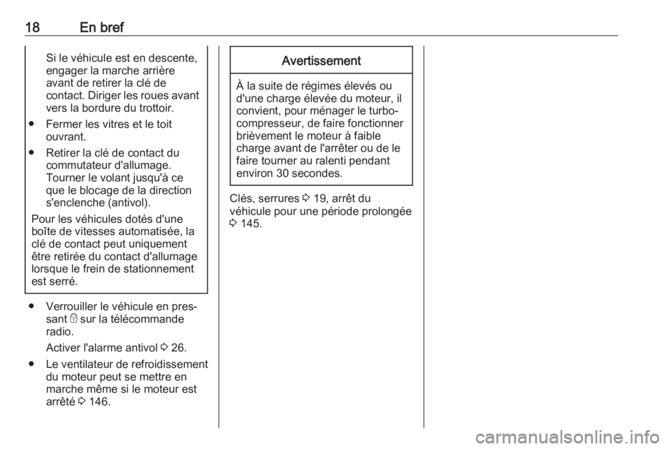 OPEL KARL 2017.5  Manuel dutilisation (in French) 18En brefSi le véhicule est en descente,
engager la marche arrière
avant de retirer la clé de
contact. Diriger les roues avant vers la bordure du trottoir.
● Fermer les vitres et le toit ouvrant.