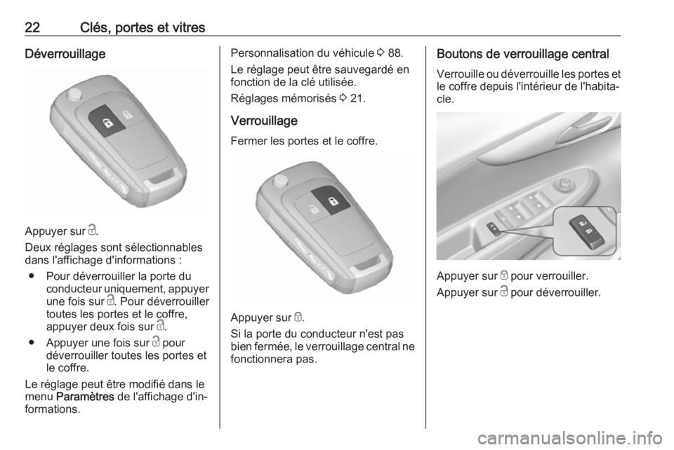 OPEL KARL 2017.5  Manuel dutilisation (in French) 22Clés, portes et vitresDéverrouillage
Appuyer sur c.
Deux réglages sont sélectionnables
dans l'affichage d'informations :
● Pour déverrouiller la porte du conducteur uniquement, appuye