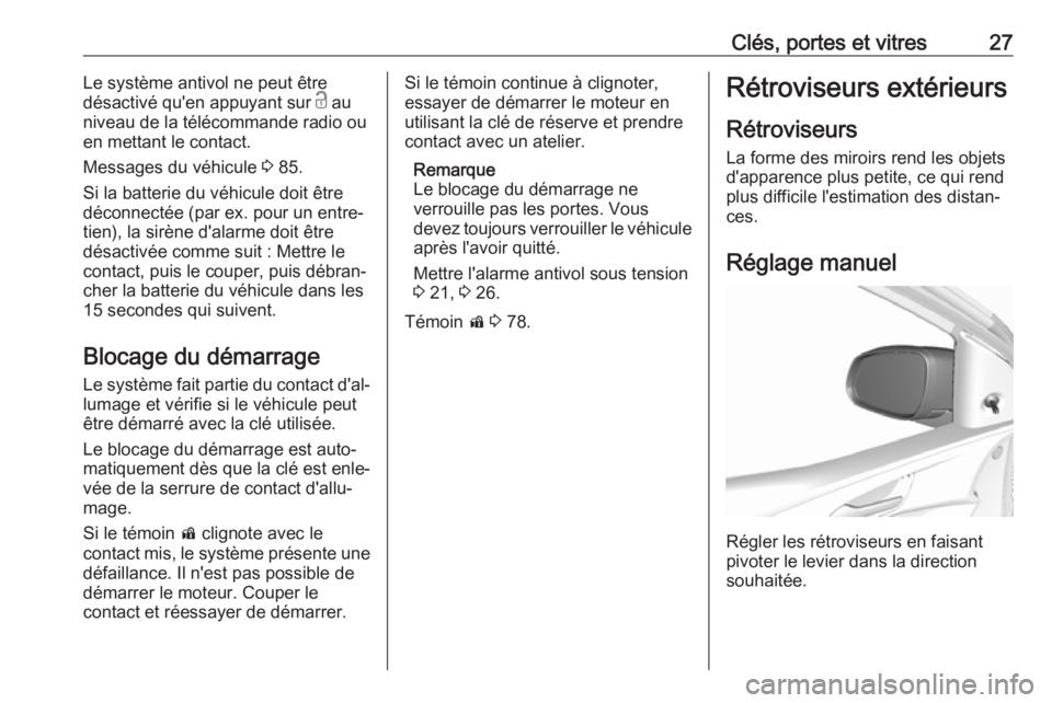 OPEL KARL 2017.5  Manuel dutilisation (in French) Clés, portes et vitres27Le système antivol ne peut être
désactivé qu'en appuyant sur  c au
niveau de la télécommande radio ou
en mettant le contact.
Messages du véhicule  3 85.
Si la batte