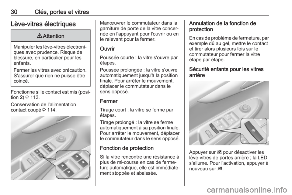OPEL KARL 2017.5  Manuel dutilisation (in French) 30Clés, portes et vitresLève-vitres électriques9Attention
Manipuler les lève-vitres électroni‐
ques avec prudence. Risque de
blessure, en particulier pour les
enfants.
Fermer les vitres avec pr