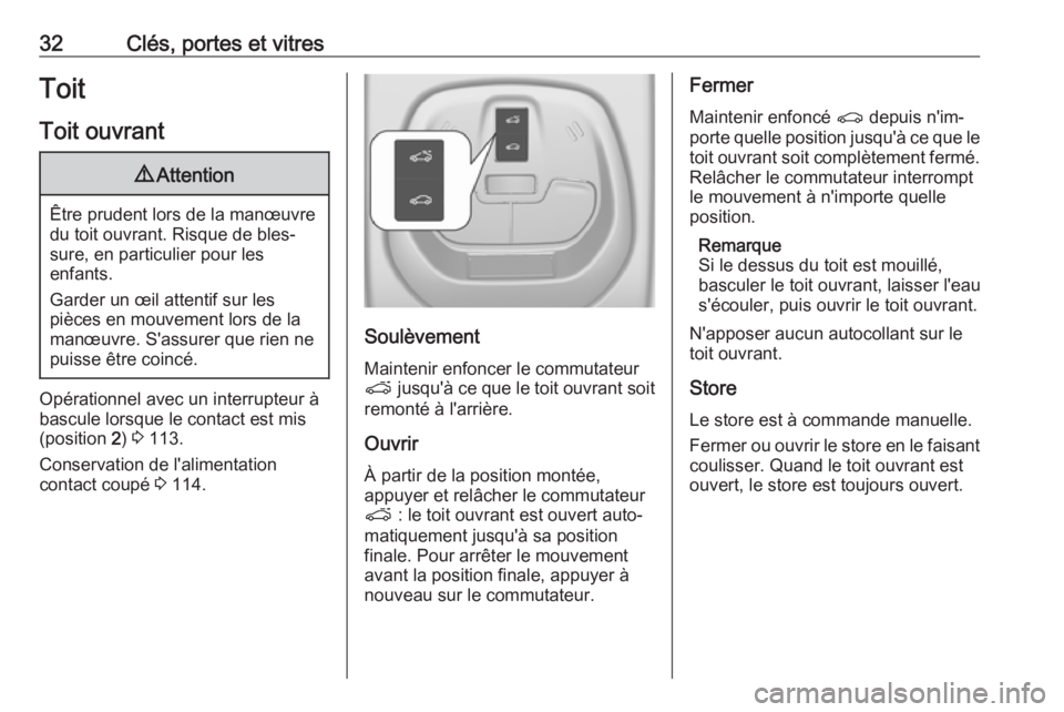 OPEL KARL 2017.5  Manuel dutilisation (in French) 32Clés, portes et vitresToit
Toit ouvrant9 Attention
Être prudent lors de la manœuvre
du toit ouvrant. Risque de bles‐
sure, en particulier pour les
enfants.
Garder un œil attentif sur les
pièc