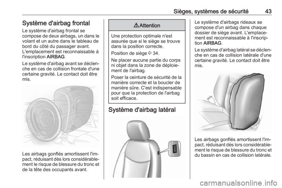 OPEL KARL 2017.5  Manuel dutilisation (in French) Sièges, systèmes de sécurité43Système d'airbag frontal
Le système d'airbag frontal se
compose de deux airbags, un dans le
volant et un autre dans le tableau de
bord du côté du passager