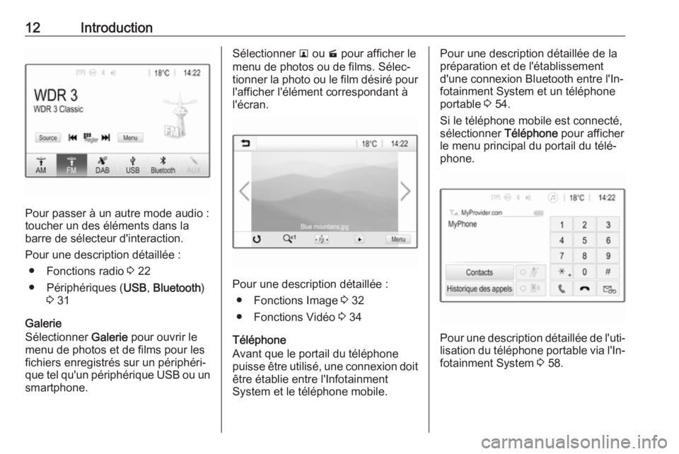 OPEL KARL 2018  Manuel multimédia (in French) 12Introduction
Pour passer à un autre mode audio :
toucher un des éléments dans la
barre de sélecteur d'interaction.
Pour une description détaillée : ● Fonctions radio  3 22
● Périphér