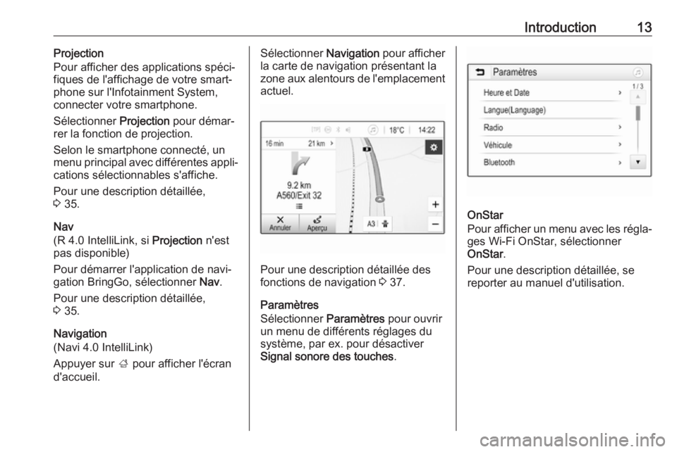OPEL KARL 2018 Manuel multimédia (in French) Introduction13Projection
Pour afficher des applications spéci‐
fiques de l'affichage de votre smart‐
phone sur l'Infotainment System, connecter votre smartphone.
Sélectionner Projection OPEL KARL 2018 Manuel multimédia (in French) Introduction13Projection
Pour afficher des applications spéci‐
fiques de l'affichage de votre smart‐
phone sur l'Infotainment System, connecter votre smartphone.
Sélectionner Projection