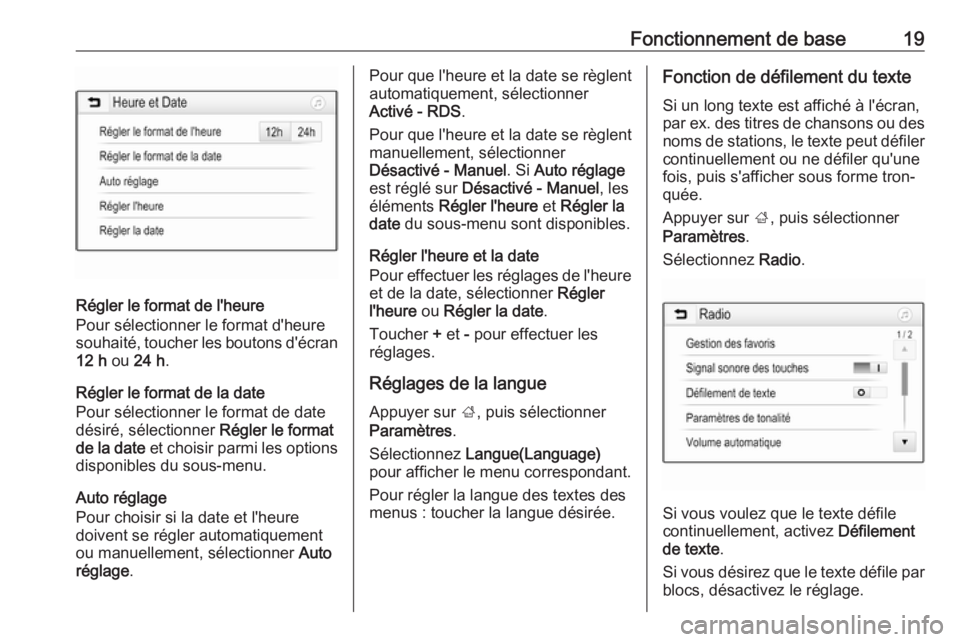 OPEL KARL 2018  Manuel multimédia (in French) Fonctionnement de base19
Régler le format de l'heure
Pour sélectionner le format d'heure souhaité, toucher les boutons d'écran 12 h  ou 24 h .
Régler le format de la date
Pour sélect