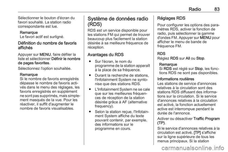 OPEL KARL 2018 Manuel multimédia (in French) Radio83Sélectionner le bouton d'écran du
favori souhaité. La station radio
correspondante est lue.
Remarque
Le favori actif est surligné.
Définition du nombre de favoris
affichés
Appuyer sur OPEL KARL 2018 Manuel multimédia (in French) Radio83Sélectionner le bouton d'écran du
favori souhaité. La station radio
correspondante est lue.
Remarque
Le favori actif est surligné.
Définition du nombre de favoris
affichés
Appuyer sur