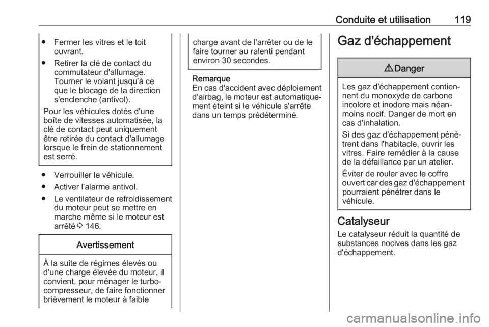 OPEL KARL 2018  Manuel dutilisation (in French) Conduite et utilisation119● Fermer les vitres et le toitouvrant.
● Retirer la clé de contact du commutateur d'allumage.
Tourner le volant jusqu'à ce
que le blocage de la direction
s'