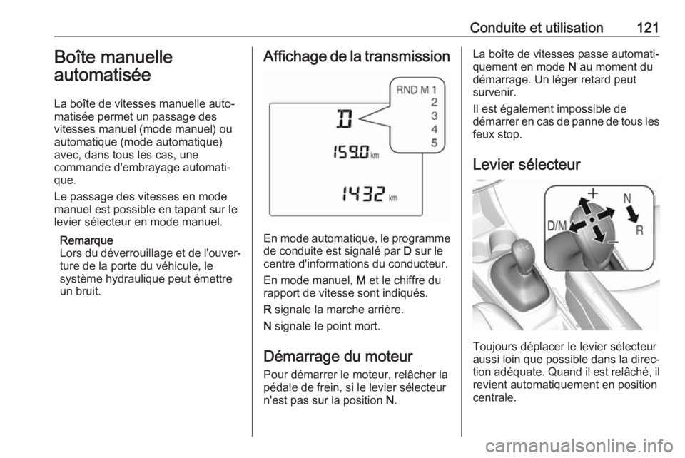 OPEL KARL 2018  Manuel dutilisation (in French) Conduite et utilisation121Boîte manuelle
automatisée
La boîte de vitesses manuelle auto‐
matisée permet un passage des
vitesses manuel (mode manuel) ou
automatique (mode automatique)
avec, dans 