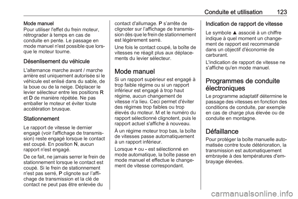 OPEL KARL 2018  Manuel dutilisation (in French) Conduite et utilisation123Mode manuel
Pour utiliser l'effet du frein moteur,
rétrograder à temps en cas de
conduite en pente. Le passage en
mode manuel n'est possible que lors‐
que le mote