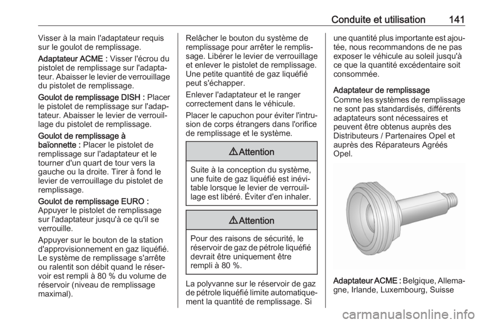 OPEL KARL 2018 Manuel dutilisation (in French) Conduite et utilisation141Visser à la main l'adaptateur requis
sur le goulot de remplissage.
Adaptateur ACME : Visser l'écrou du
pistolet de remplissage sur l'adapta‐
teur. Abaisser l OPEL KARL 2018 Manuel dutilisation (in French) Conduite et utilisation141Visser à la main l'adaptateur requis
sur le goulot de remplissage.
Adaptateur ACME : Visser l'écrou du
pistolet de remplissage sur l'adapta‐
teur. Abaisser l