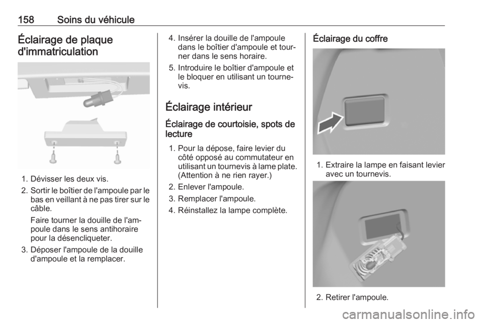 OPEL KARL 2018 Manuel dutilisation (in French) 158Soins du véhiculeÉclairage de plaque
d'immatriculation
1. Dévisser les deux vis.
2. Sortir le boîtier de l'ampoule par le
bas en veillant à ne pas tirer sur le câble.
Faire tourner la OPEL KARL 2018 Manuel dutilisation (in French) 158Soins du véhiculeÉclairage de plaque
d'immatriculation
1. Dévisser les deux vis.
2. Sortir le boîtier de l'ampoule par le
bas en veillant à ne pas tirer sur le câble.
Faire tourner la