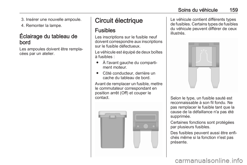 OPEL KARL 2018 Manuel dutilisation (in French) Soins du véhicule1593. Insérer une nouvelle ampoule.
4. Remonter la lampe.
Éclairage du tableau de bord
Les ampoules doivent être rempla‐
cées par un atelier.Circuit électrique
Fusibles
Les in OPEL KARL 2018 Manuel dutilisation (in French) Soins du véhicule1593. Insérer une nouvelle ampoule.
4. Remonter la lampe.
Éclairage du tableau de bord
Les ampoules doivent être rempla‐
cées par un atelier.Circuit électrique
Fusibles
Les in