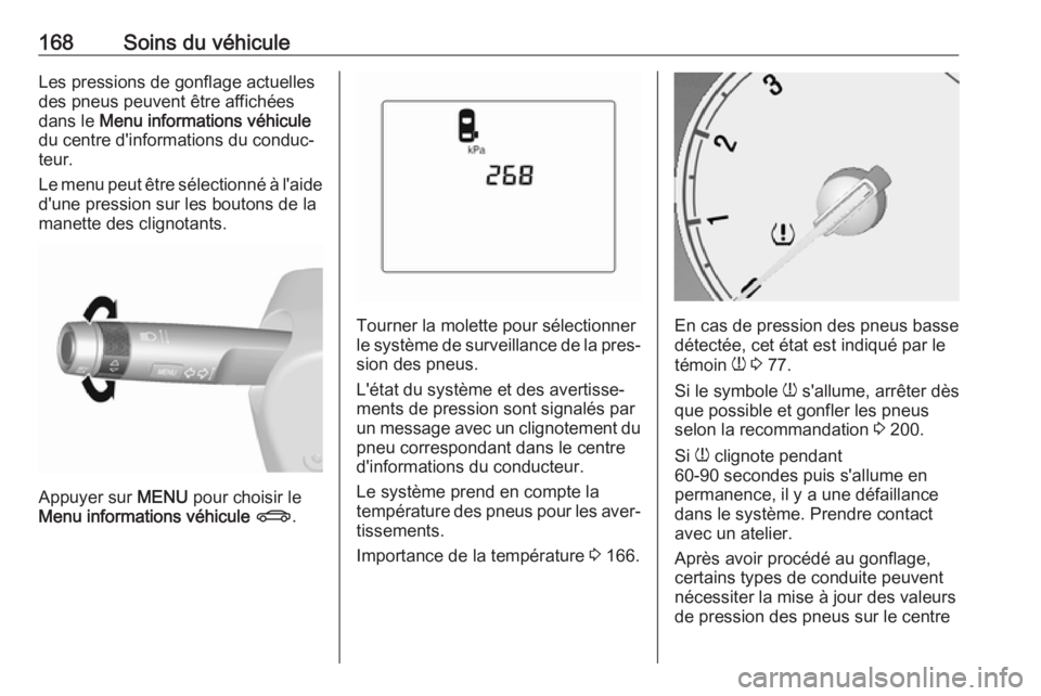 OPEL KARL 2018 Manuel dutilisation (in French) 168Soins du véhiculeLes pressions de gonflage actuelles
des pneus peuvent être affichées
dans le Menu informations véhicule
du centre d'informations du conduc‐
teur.
Le menu peut être sél OPEL KARL 2018 Manuel dutilisation (in French) 168Soins du véhiculeLes pressions de gonflage actuelles
des pneus peuvent être affichées
dans le Menu informations véhicule
du centre d'informations du conduc‐
teur.
Le menu peut être sél