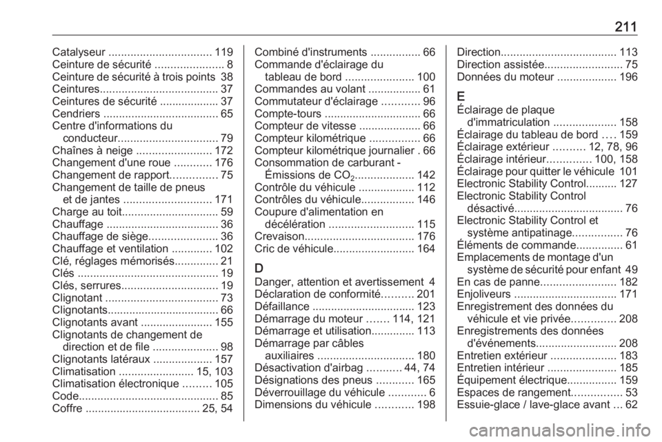 OPEL KARL 2018  Manuel dutilisation (in French) 211Catalyseur ................................. 119
Ceinture de sécurité  ......................8
Ceinture de sécurité à trois points  38
Ceintures ...................................... 37
Ceint