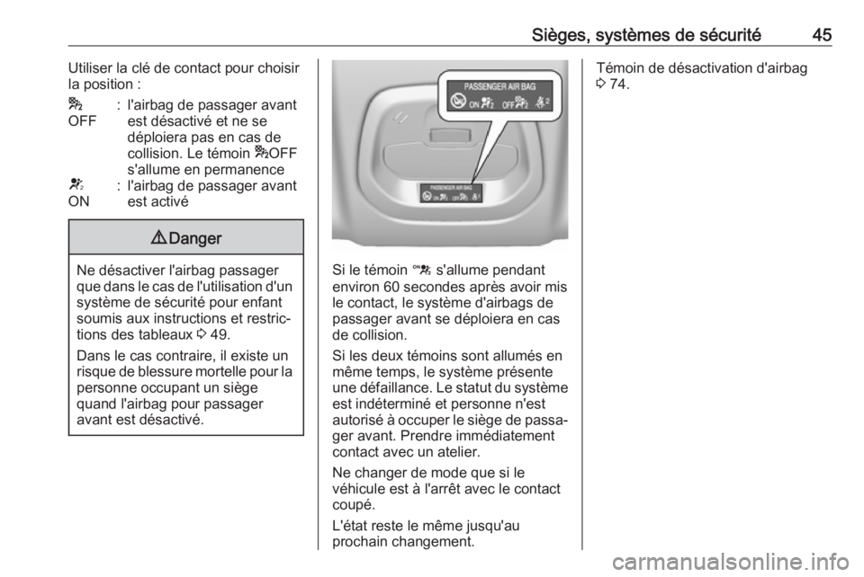 OPEL KARL 2018  Manuel dutilisation (in French) Sièges, systèmes de sécurité45Utiliser la clé de contact pour choisir
la position :*
OFF:l'airbag de passager avant
est désactivé et ne se
déploiera pas en cas de
collision. Le témoin  *O