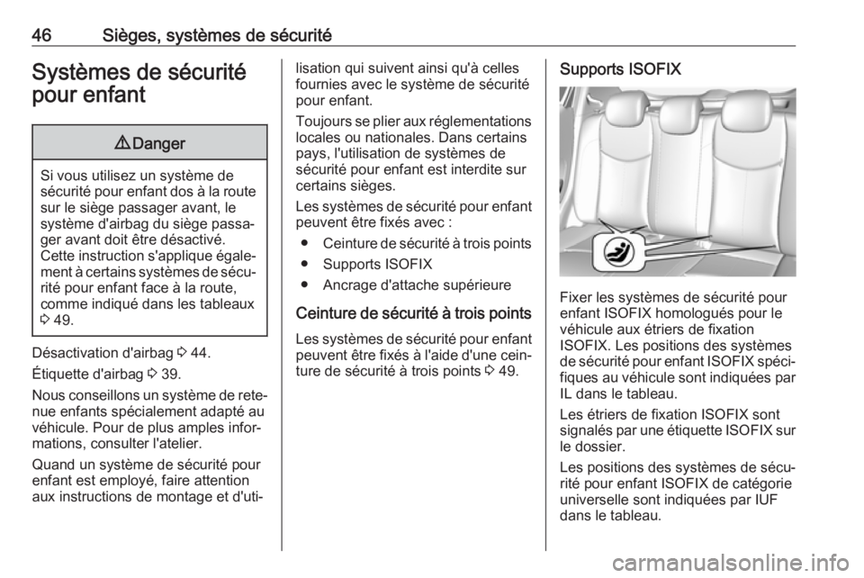 OPEL KARL 2018  Manuel dutilisation (in French) 46Sièges, systèmes de sécuritéSystèmes de sécurité
pour enfant9 Danger
Si vous utilisez un système de
sécurité pour enfant dos à la route sur le siège passager avant, le
système d'air