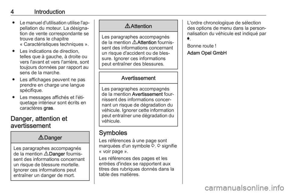 OPEL KARL 2018  Manuel dutilisation (in French) 4Introduction●Le manuel d'utilisation utilise l'ap‐
pellation du moteur. La désigna‐
tion de vente correspondante se
trouve dans le chapitre
« Caractéristiques techniques ».
● Les 