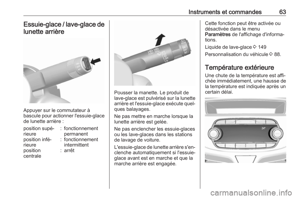 OPEL KARL 2018 Manuel dutilisation (in French) Instruments et commandes63Essuie-glace / lave-glace de
lunette arrière
Appuyer sur le commutateur à
bascule pour actionner l'essuie-glace de lunette arrière :
position supé‐
rieure:fonctionn OPEL KARL 2018 Manuel dutilisation (in French) Instruments et commandes63Essuie-glace / lave-glace de
lunette arrière
Appuyer sur le commutateur à
bascule pour actionner l'essuie-glace de lunette arrière :
position supé‐
rieure:fonctionn