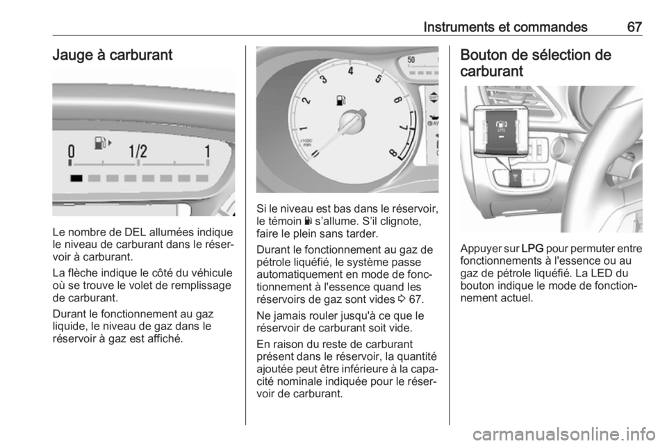 OPEL KARL 2018 Manuel dutilisation (in French) Instruments et commandes67Jauge à carburant
Le nombre de DEL allumées indique
le niveau de carburant dans le réser‐
voir à carburant.
La flèche indique le côté du véhicule
où se trouve le v OPEL KARL 2018 Manuel dutilisation (in French) Instruments et commandes67Jauge à carburant
Le nombre de DEL allumées indique
le niveau de carburant dans le réser‐
voir à carburant.
La flèche indique le côté du véhicule
où se trouve le v