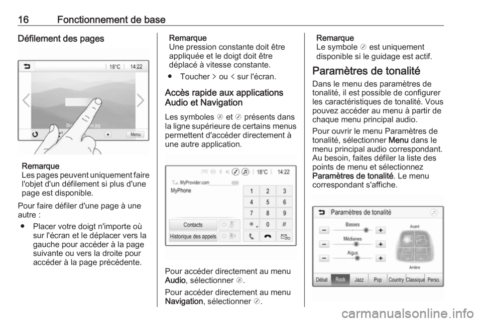 OPEL KARL 2018.5  Manuel multimédia (in French) 16Fonctionnement de baseDéfilement des pages
Remarque
Les pages peuvent uniquement faire
l'objet d'un défilement si plus d'une
page est disponible.
Pour faire défiler d'une page à 
