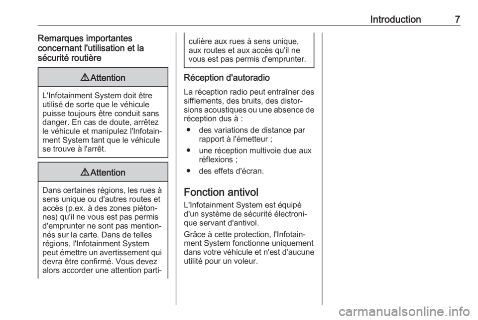 OPEL KARL 2018.5  Manuel multimédia (in French) Introduction7Remarques importantes
concernant l'utilisation et la
sécurité routière9 Attention
L'Infotainment System doit être
utilisé de sorte que le véhicule
puisse toujours être cond