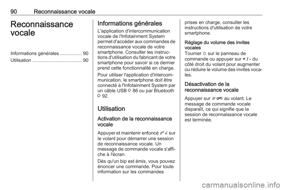 OPEL KARL 2018.5 Manuel multimédia (in French) 90Reconnaissance vocaleReconnaissance
vocaleInformations générales ................90
Utilisation ..................................... 90Informations générales
L'application d'intercommun OPEL KARL 2018.5 Manuel multimédia (in French) 90Reconnaissance vocaleReconnaissance
vocaleInformations générales ................90
Utilisation ..................................... 90Informations générales
L'application d'intercommun