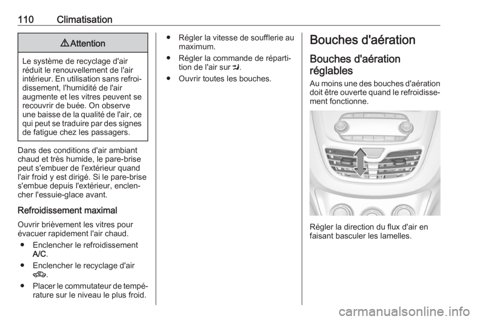 OPEL KARL 2018.5 Manuel dutilisation (in French) 110Climatisation9Attention
Le système de recyclage d'air
réduit le renouvellement de l'air
intérieur. En utilisation sans refroi‐ dissement, l'humidité de l'air
augmente et les v OPEL KARL 2018.5 Manuel dutilisation (in French) 110Climatisation9Attention
Le système de recyclage d'air
réduit le renouvellement de l'air
intérieur. En utilisation sans refroi‐ dissement, l'humidité de l'air
augmente et les v