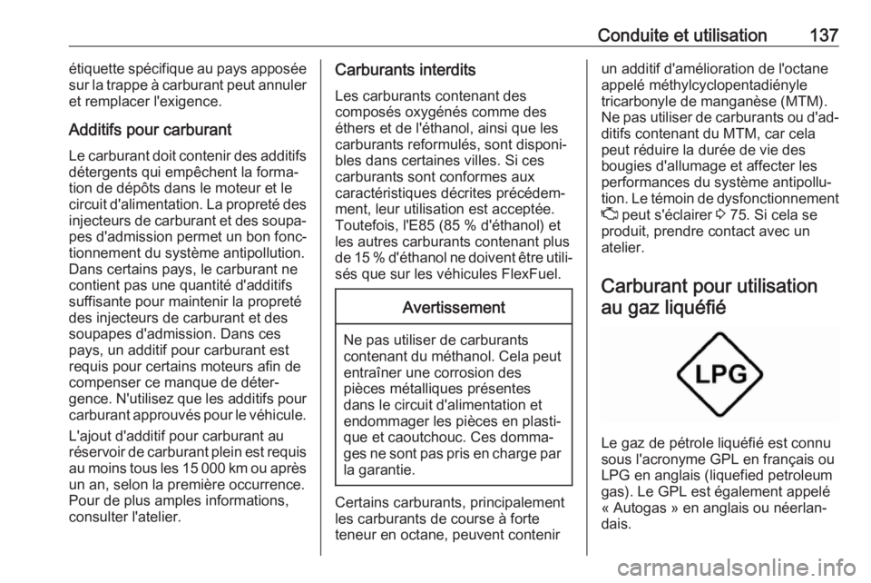 OPEL KARL 2018.5 Manuel dutilisation (in French) Conduite et utilisation137étiquette spécifique au pays apposée
sur la trappe à carburant peut annuler et remplacer l'exigence.
Additifs pour carburant
Le carburant doit contenir des additifs d OPEL KARL 2018.5 Manuel dutilisation (in French) Conduite et utilisation137étiquette spécifique au pays apposée
sur la trappe à carburant peut annuler et remplacer l'exigence.
Additifs pour carburant
Le carburant doit contenir des additifs d