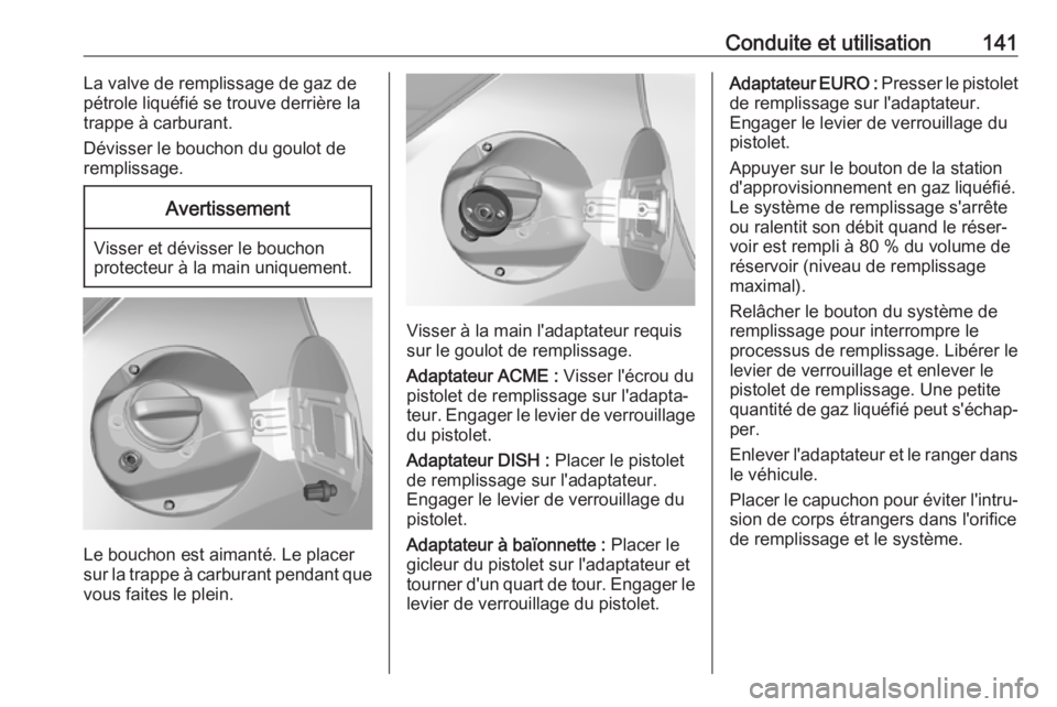 OPEL KARL 2018.5 Manuel dutilisation (in French) Conduite et utilisation141La valve de remplissage de gaz de
pétrole liquéfié se trouve derrière la trappe à carburant.
Dévisser le bouchon du goulot de
remplissage.Avertissement
Visser et dévis OPEL KARL 2018.5 Manuel dutilisation (in French) Conduite et utilisation141La valve de remplissage de gaz de
pétrole liquéfié se trouve derrière la trappe à carburant.
Dévisser le bouchon du goulot de
remplissage.Avertissement
Visser et dévis