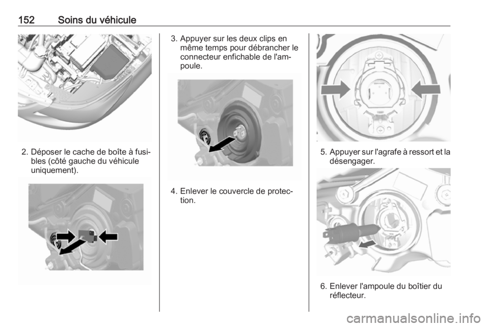 OPEL KARL 2018.5 Manuel dutilisation (in French) 152Soins du véhicule
2. Déposer le cache de boîte à fusi‐bles (côté gauche du véhicule
uniquement).
3. Appuyer sur les deux clips en même temps pour débrancher le
connecteur enfichable de l OPEL KARL 2018.5 Manuel dutilisation (in French) 152Soins du véhicule
2. Déposer le cache de boîte à fusi‐bles (côté gauche du véhicule
uniquement).
3. Appuyer sur les deux clips en même temps pour débrancher le
connecteur enfichable de l
