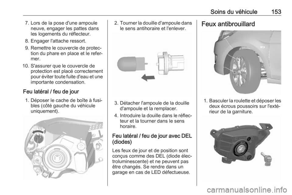 OPEL KARL 2018.5 Manuel dutilisation (in French) Soins du véhicule1537. Lors de la pose d'une ampouleneuve, engager les pattes dans
les logements du réflecteur.
8. Engager l'attache ressort.
9. Remettre le couvercle de protec‐ tion du ph OPEL KARL 2018.5 Manuel dutilisation (in French) Soins du véhicule1537. Lors de la pose d'une ampouleneuve, engager les pattes dans
les logements du réflecteur.
8. Engager l'attache ressort.
9. Remettre le couvercle de protec‐ tion du ph