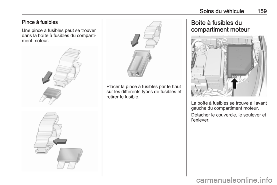 OPEL KARL 2018.5 Manuel dutilisation (in French) Soins du véhicule159Pince à fusiblesUne pince à fusibles peut se trouver
dans la boîte à fusibles du comparti‐
ment moteur.
Placer la pince à fusibles par le haut
sur les différents types de OPEL KARL 2018.5 Manuel dutilisation (in French) Soins du véhicule159Pince à fusiblesUne pince à fusibles peut se trouver
dans la boîte à fusibles du comparti‐
ment moteur.
Placer la pince à fusibles par le haut
sur les différents types de