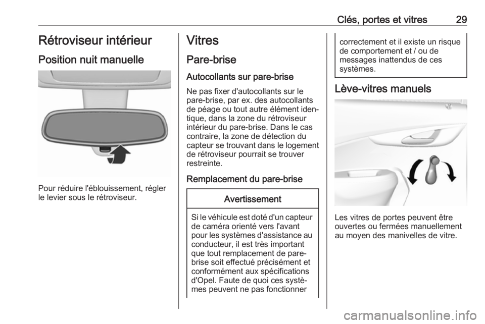 OPEL KARL 2018.5 Manuel dutilisation (in French) Clés, portes et vitres29Rétroviseur intérieur
Position nuit manuelle
Pour réduire l'éblouissement, régler
le levier sous le rétroviseur.
Vitres
Pare-brise Autocollants sur pare-briseNe pas OPEL KARL 2018.5 Manuel dutilisation (in French) Clés, portes et vitres29Rétroviseur intérieur
Position nuit manuelle
Pour réduire l'éblouissement, régler
le levier sous le rétroviseur.
Vitres
Pare-brise Autocollants sur pare-briseNe pas