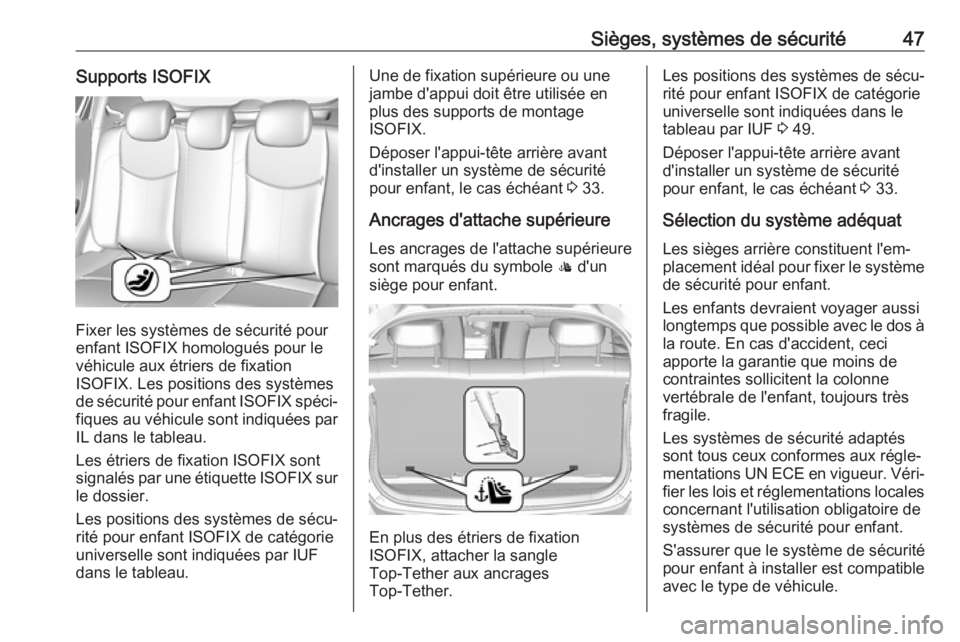 OPEL KARL 2018.5 Manuel dutilisation (in French) Sièges, systèmes de sécurité47Supports ISOFIX
Fixer les systèmes de sécurité pour
enfant ISOFIX homologués pour le véhicule aux étriers de fixation
ISOFIX. Les positions des systèmes
de sé OPEL KARL 2018.5 Manuel dutilisation (in French) Sièges, systèmes de sécurité47Supports ISOFIX
Fixer les systèmes de sécurité pour
enfant ISOFIX homologués pour le véhicule aux étriers de fixation
ISOFIX. Les positions des systèmes
de sé