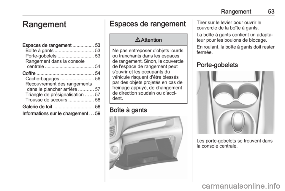 OPEL KARL 2018.5 Manuel dutilisation (in French) Rangement53RangementEspaces de rangement................53
Boîte à gants ............................. 53
Porte-gobelets ........................... 53
Rangement dans la console centrale ........... OPEL KARL 2018.5 Manuel dutilisation (in French) Rangement53RangementEspaces de rangement................53
Boîte à gants ............................. 53
Porte-gobelets ........................... 53
Rangement dans la console centrale ...........