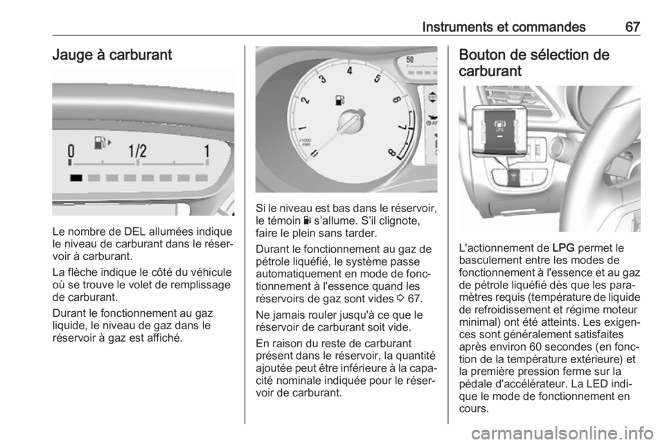 OPEL KARL 2018.5 Manuel dutilisation (in French) Instruments et commandes67Jauge à carburant
Le nombre de DEL allumées indique
le niveau de carburant dans le réser‐
voir à carburant.
La flèche indique le côté du véhicule
où se trouve le v OPEL KARL 2018.5 Manuel dutilisation (in French) Instruments et commandes67Jauge à carburant
Le nombre de DEL allumées indique
le niveau de carburant dans le réser‐
voir à carburant.
La flèche indique le côté du véhicule
où se trouve le v