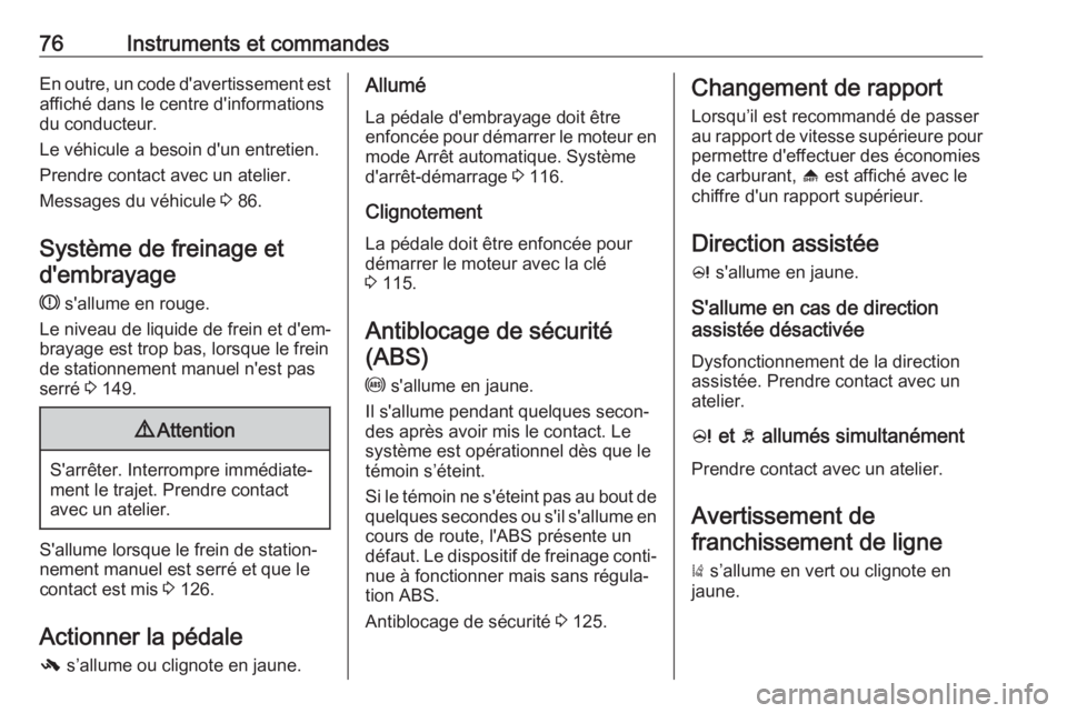 OPEL KARL 2018.5 Manuel dutilisation (in French) 76Instruments et commandesEn outre, un code d'avertissement estaffiché dans le centre d'informations
du conducteur.
Le véhicule a besoin d'un entretien.
Prendre contact avec un atelier.
OPEL KARL 2018.5 Manuel dutilisation (in French) 76Instruments et commandesEn outre, un code d'avertissement estaffiché dans le centre d'informations
du conducteur.
Le véhicule a besoin d'un entretien.
Prendre contact avec un atelier.