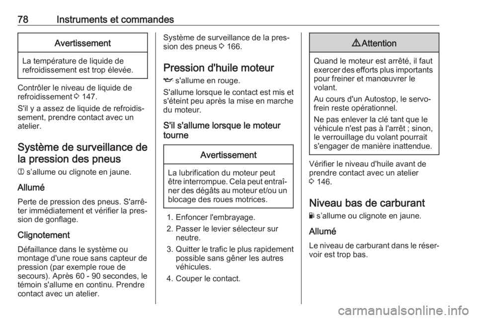 OPEL KARL 2018.5 Manuel dutilisation (in French) 78Instruments et commandesAvertissement
La température de liquide de
refroidissement est trop élevée.
Contrôler le niveau de liquide de
refroidissement 3 147.
S'il y a assez de liquide de ref OPEL KARL 2018.5 Manuel dutilisation (in French) 78Instruments et commandesAvertissement
La température de liquide de
refroidissement est trop élevée.
Contrôler le niveau de liquide de
refroidissement 3 147.
S'il y a assez de liquide de ref