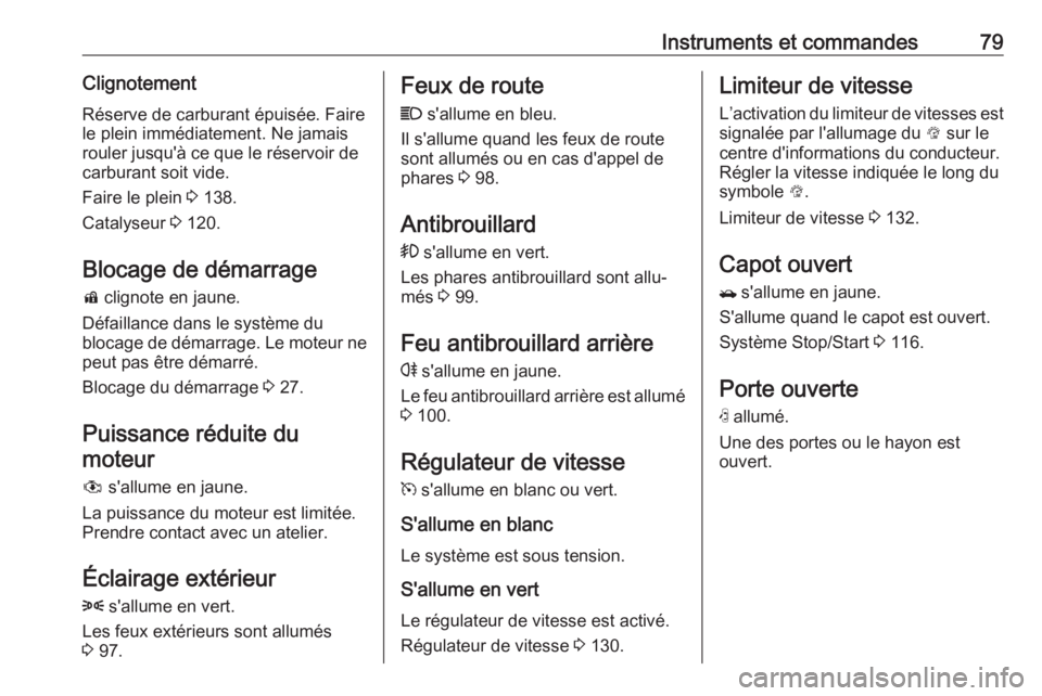 OPEL KARL 2018.5 Manuel dutilisation (in French) Instruments et commandes79ClignotementRéserve de carburant épuisée. Faire
le plein immédiatement. Ne jamais
rouler jusqu'à ce que le réservoir de
carburant soit vide.
Faire le plein 3 138.
OPEL KARL 2018.5 Manuel dutilisation (in French) Instruments et commandes79ClignotementRéserve de carburant épuisée. Faire
le plein immédiatement. Ne jamais
rouler jusqu'à ce que le réservoir de
carburant soit vide.
Faire le plein 3 138.