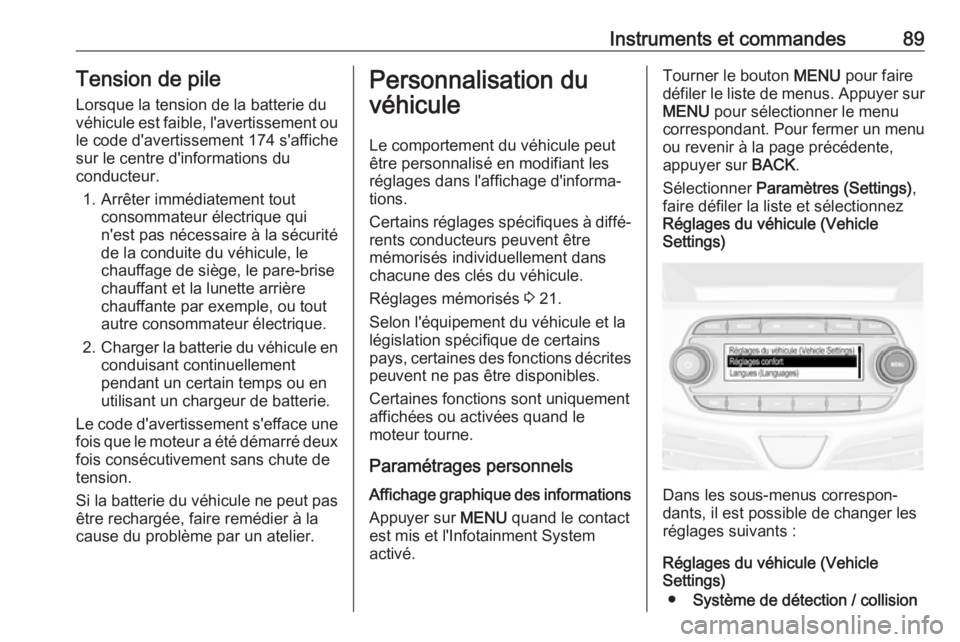 OPEL KARL 2018.5 Manuel dutilisation (in French) Instruments et commandes89Tension de pileLorsque la tension de la batterie duvéhicule est faible, l'avertissement ou
le code d'avertissement 174 s'affiche
sur le centre d'informations OPEL KARL 2018.5 Manuel dutilisation (in French) Instruments et commandes89Tension de pileLorsque la tension de la batterie duvéhicule est faible, l'avertissement ou
le code d'avertissement 174 s'affiche
sur le centre d'informations