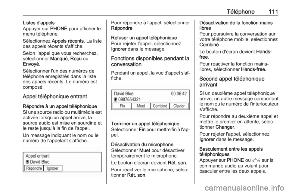 OPEL KARL 2019  Manuel multimédia (in French) Téléphone111Listes d'appels
Appuyer sur  PHONE pour afficher le
menu téléphone.
Sélectionnez  Appels récents . La liste
des appels récents s'affiche.
Selon l'appel que vous recherch