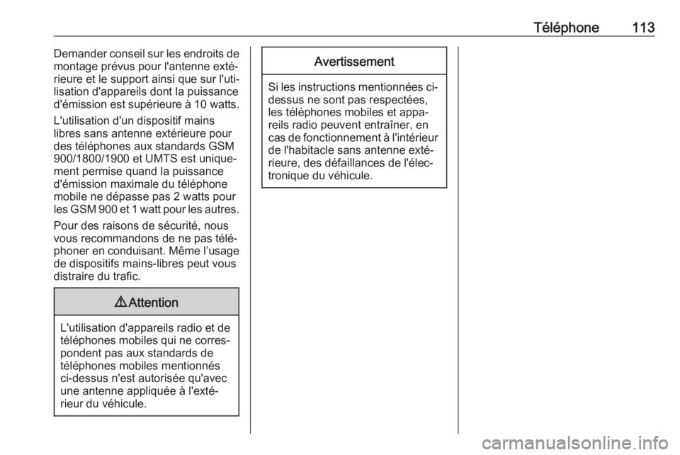OPEL KARL 2019  Manuel multimédia (in French) Téléphone113Demander conseil sur les endroits de
montage prévus pour l'antenne exté‐
rieure et le support ainsi que sur l'uti‐
lisation d'appareils dont la puissance
d'émissio