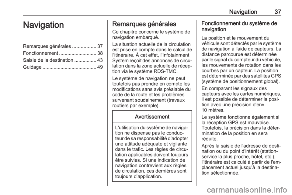 OPEL KARL 2019  Manuel multimédia (in French) Navigation37NavigationRemarques générales.................37
Fonctionnement ........................... 38
Saisie de la destination ................43
Guidage .......................................