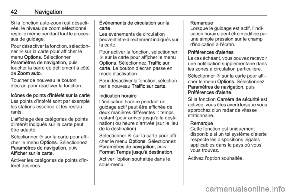 OPEL KARL 2019  Manuel multimédia (in French) 42NavigationSi la fonction auto-zoom est désacti‐
vée, le niveau de zoom sélectionné
reste le même pendant tout le proces‐ sus de guidage.
Pour désactiver la fonction, sélection‐
ner  L s