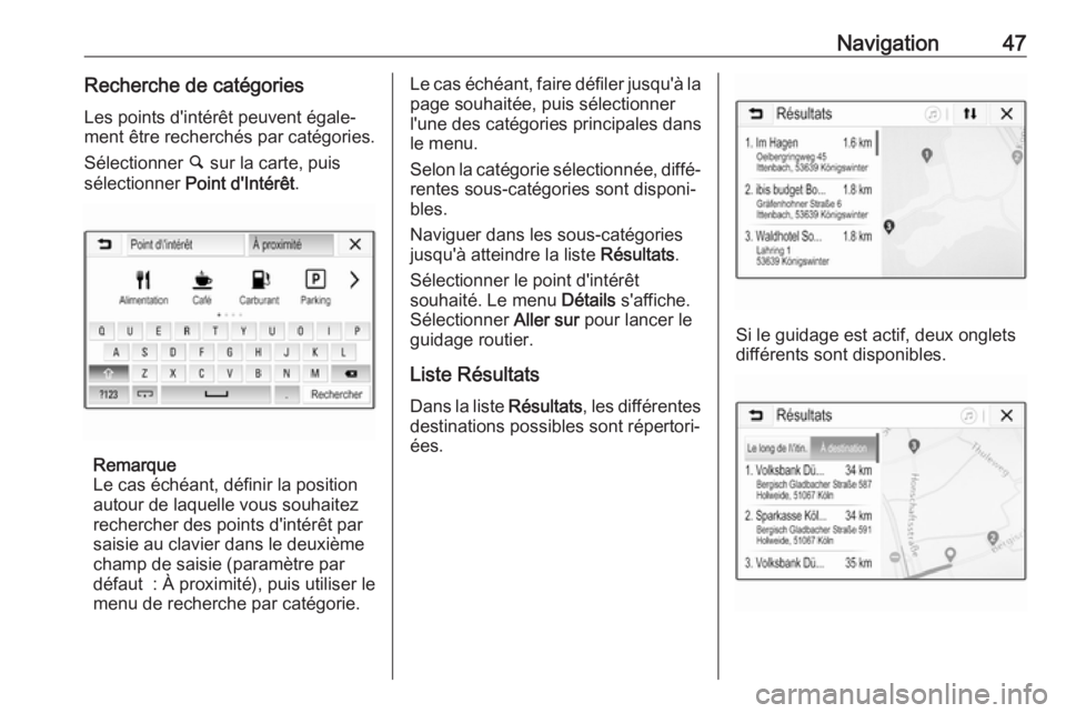 OPEL KARL 2019 Manuel multimédia (in French) Navigation47Recherche de catégoriesLes points d'intérêt peuvent égale‐
ment être recherchés par catégories.
Sélectionner ½ sur la carte, puis
sélectionner Point d'Intérêt .
Rem OPEL KARL 2019 Manuel multimédia (in French) Navigation47Recherche de catégoriesLes points d'intérêt peuvent égale‐
ment être recherchés par catégories.
Sélectionner ½ sur la carte, puis
sélectionner Point d'Intérêt .
Rem